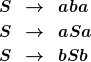 [latex]<br />
S & \rightarrow & aba<br />
S & \rightarrow & aSa<br />
S & \rightarrow & bSb<br />
[/latex]
